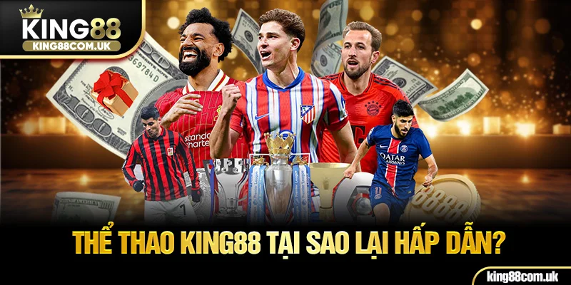 Thể thao KING88 tại sao lại hấp dẫn?
