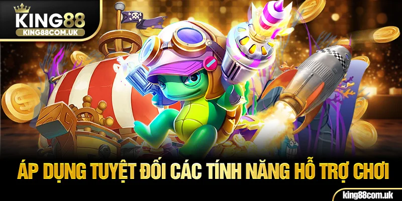Áp dụng tuyệt đối các tính năng hỗ trợ chơi
