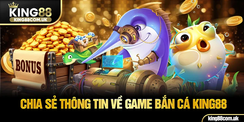 Chia sẻ thông tin về game bắn cá KING88 là gì?