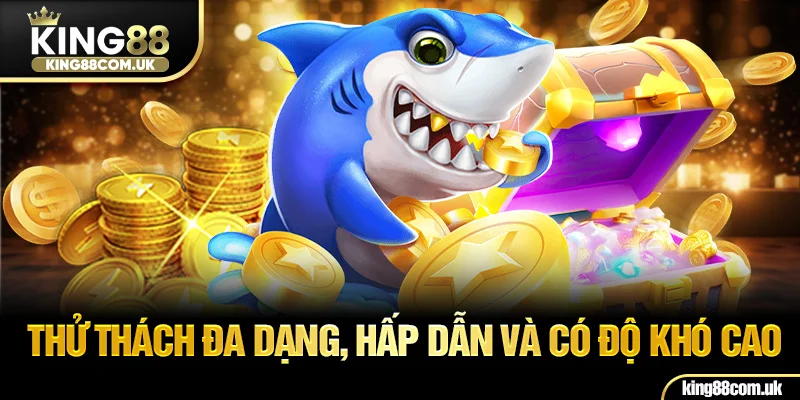 Thử thách đa dạng, hấp dẫn và có độ khó cao