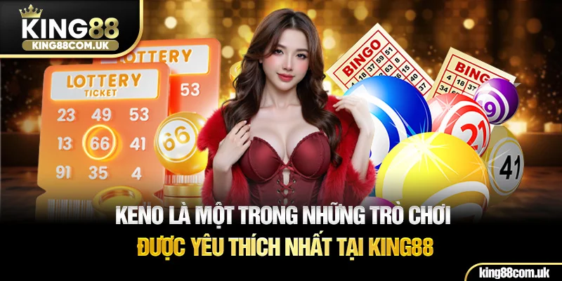 Keno là một trong những trò chơi được yêu thích nhất tại KING88