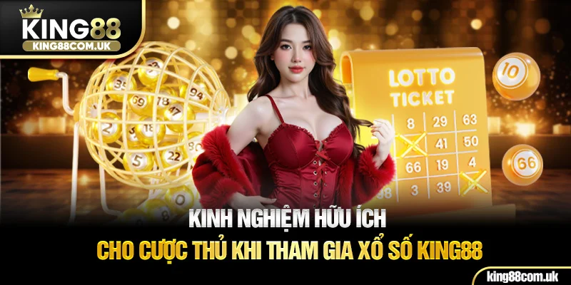 Kinh nghiệm hữu ích cho cược thủ khi tham gia xổ số KING88