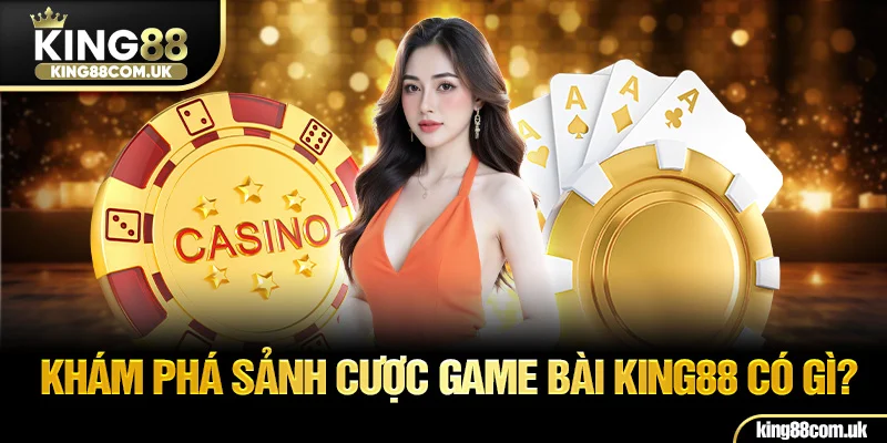 Khám phá sảnh cược game bài KING88 có gì?