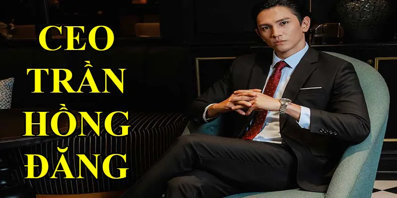 Giới thiệu về CEO KING88 Trần Hồng Đăng