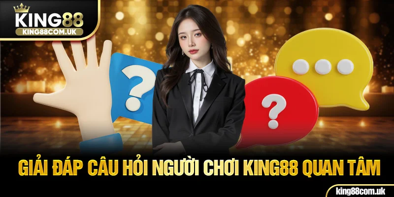 FAQ - Trả lời câu hỏi cùng KING88