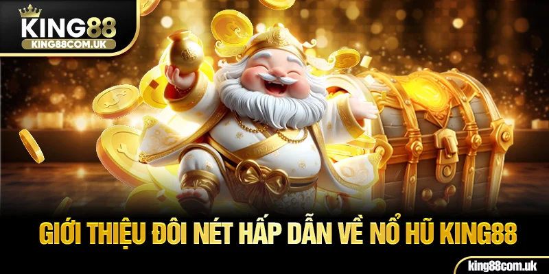 Giới thiệu đôi nét hấp dẫn về nổ hũ KING88