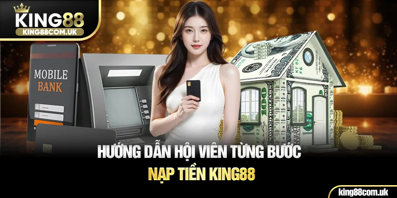 Hướng dẫn hội viên từng bước nạp tiền KING88