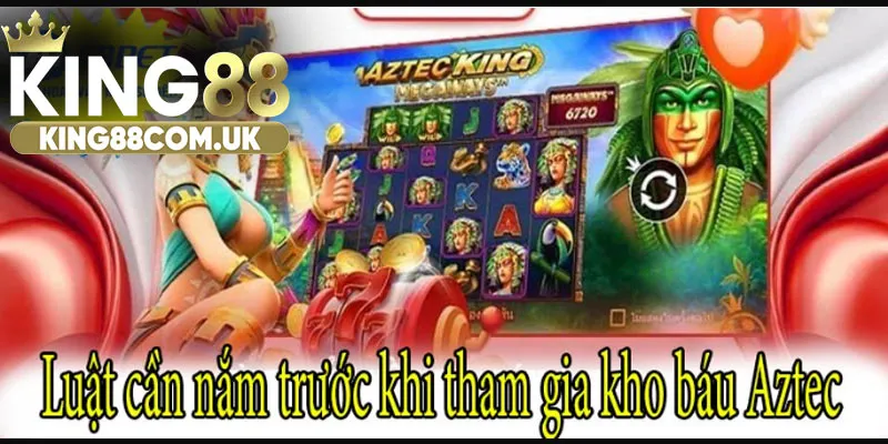 Luật cần nắm trước khi tham gia kho báu Aztec