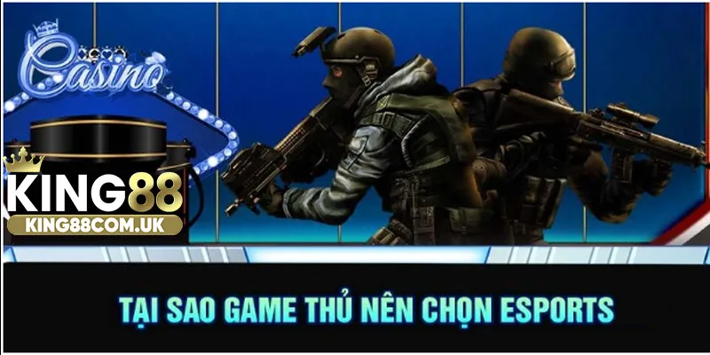 Tại sao game thủ nên chọn esports KING88?